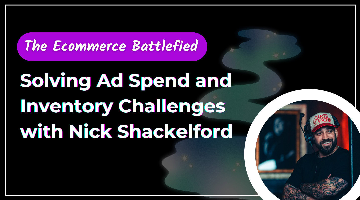Solving Ad Spend and Inventory Challenges with Nick ShackelfordÂ